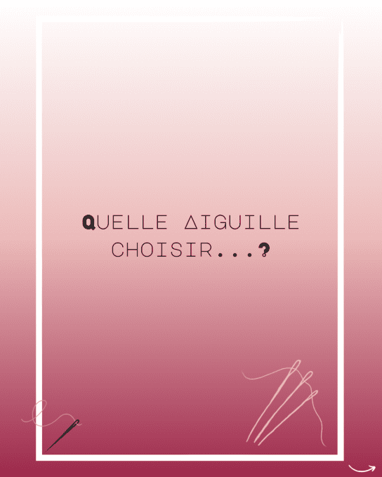 QUELLE AIGUILLE CHOISIR ? 